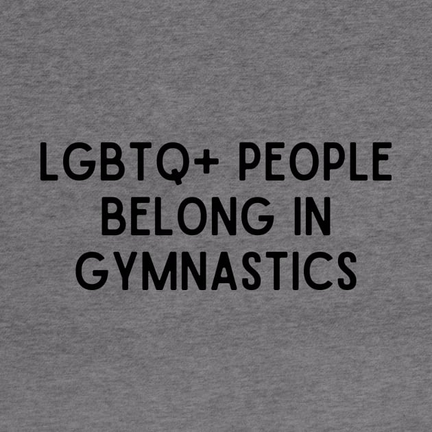 LGBTQ+ People Belong in Gymnastics (Black, Font 1) by Half In Half Out Podcast